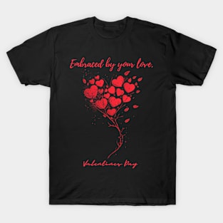 Embraced by your love. A Valentines Day Celebration Quote With Heart-Shaped Baloon T-Shirt